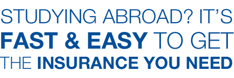 Studying abroad? It's fast and easy to get the insurance you need.